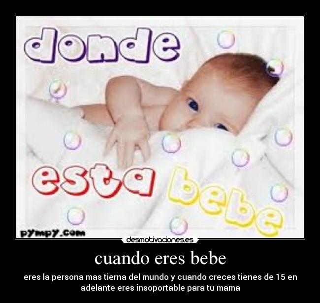 cuando eres bebe - 