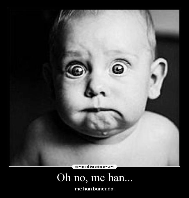 Oh no, me han... - me han baneado.