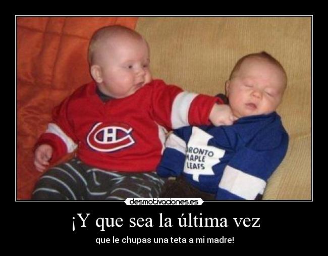 ¡Y que sea la última vez -