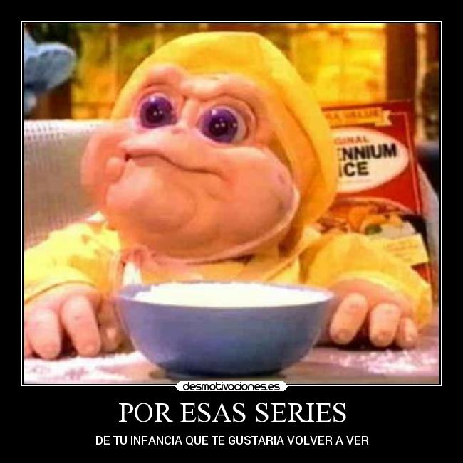 POR ESAS SERIES - DE TU INFANCIA QUE TE GUSTARIA VOLVER A VER