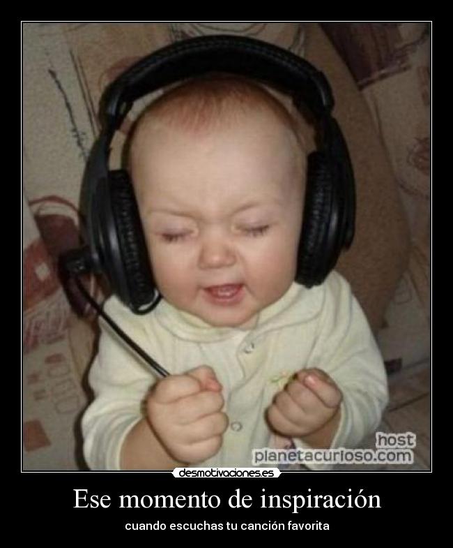 Ese momento de inspiración - cuando escuchas tu canción favorita