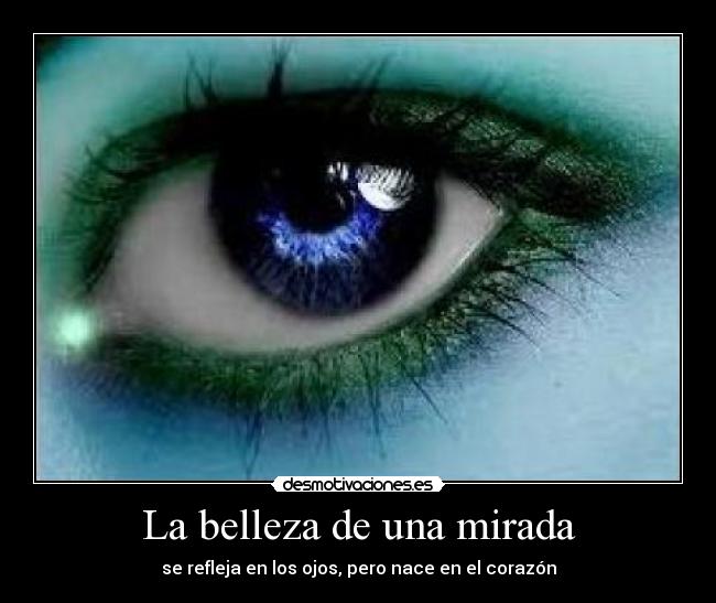 La belleza de una mirada - se refleja en los ojos, pero nace en el corazón