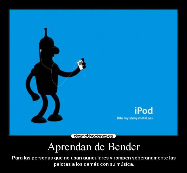 Aprendan de Bender -