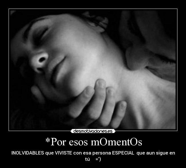 *Por esos mOmentOs -