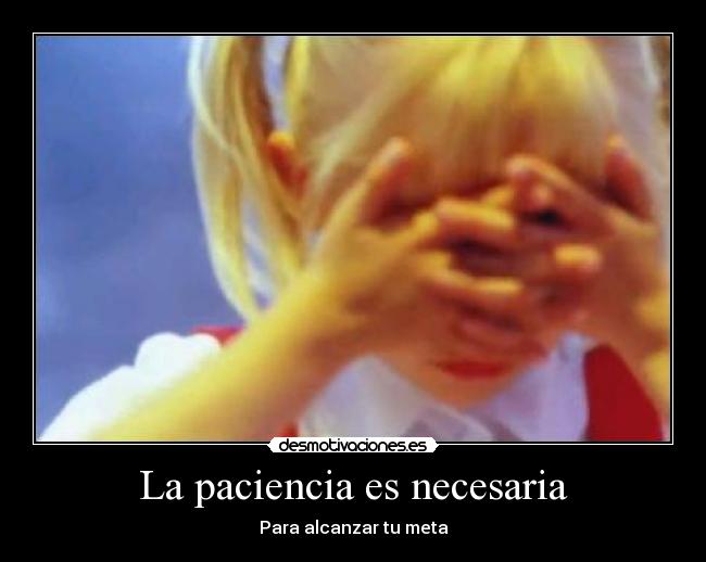 La paciencia es necesaria - Para alcanzar tu meta
