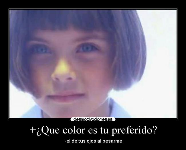 +¿Que color es tu preferido? - -el de tus ojos al besarme