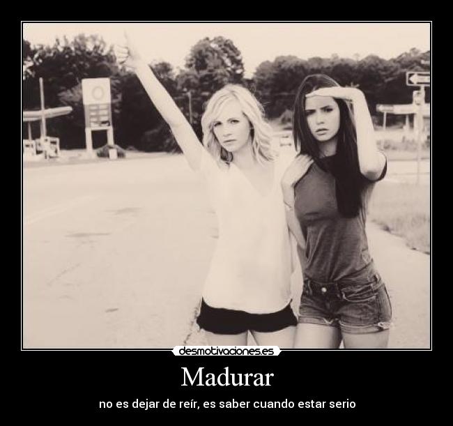 Madurar - no es dejar de reír, es saber cuando estar serio