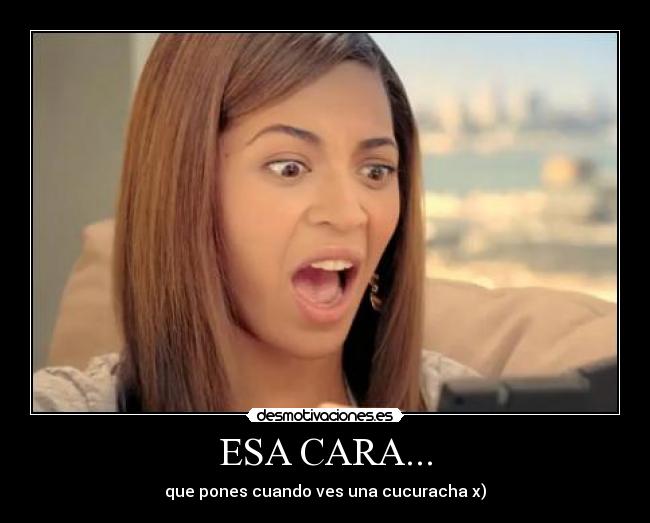 ESA CARA... - que pones cuando ves una cucuracha x)