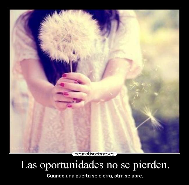 Las oportunidades no se pierden. - Cuando una puerta se cierra, otra se abre.