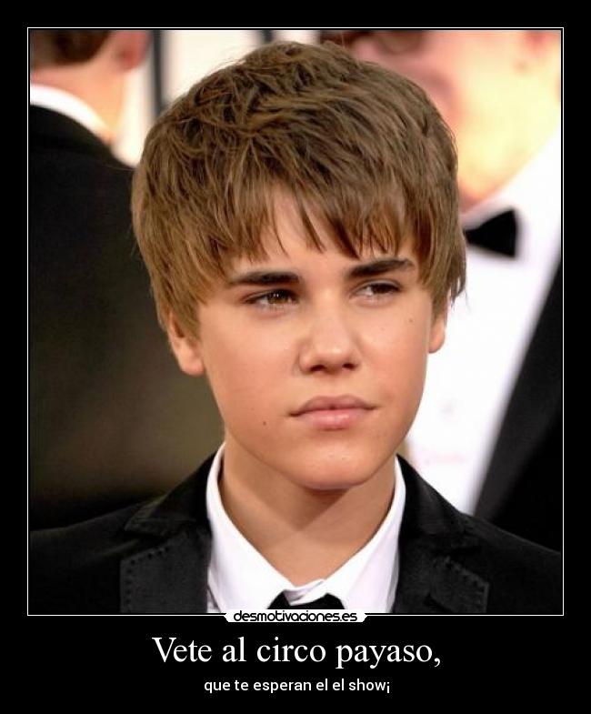 Vete al circo payaso, - que te esperan el el show¡