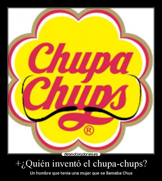 +¿Quién inventó el chupa-chups? - Un hombre que tenía una mujer que se llamaba Chus