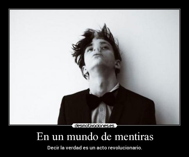 En un mundo de mentiras - Decir la verdad es un acto revolucionario.