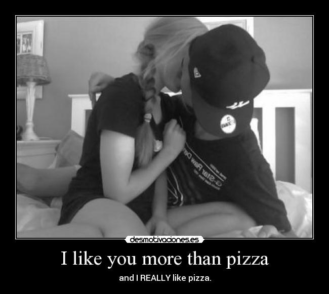 I like you more than pizza -