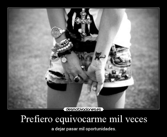 Prefiero equivocarme mil veces -