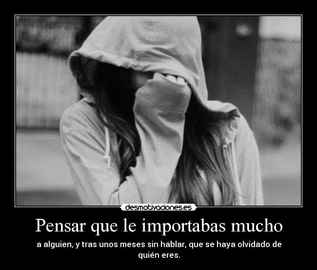 carteles ver se tampoco que fuesemos grandes amigos pero por menos acuerdate que hablamos desmotivaciones