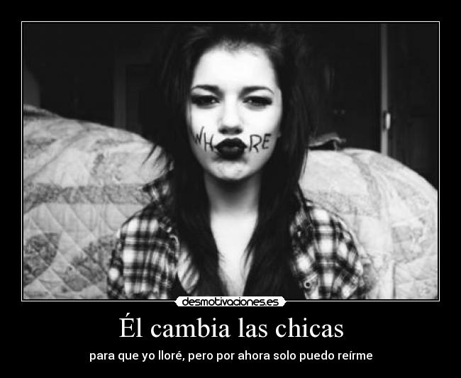 Él cambia las chicas - para que yo lloré, pero por ahora solo puedo reírme