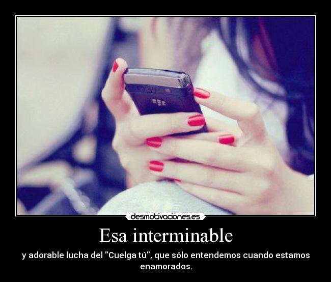 Esa interminable - y adorable lucha del Cuelga tú, que sólo entendemos cuando estamos enamorados.