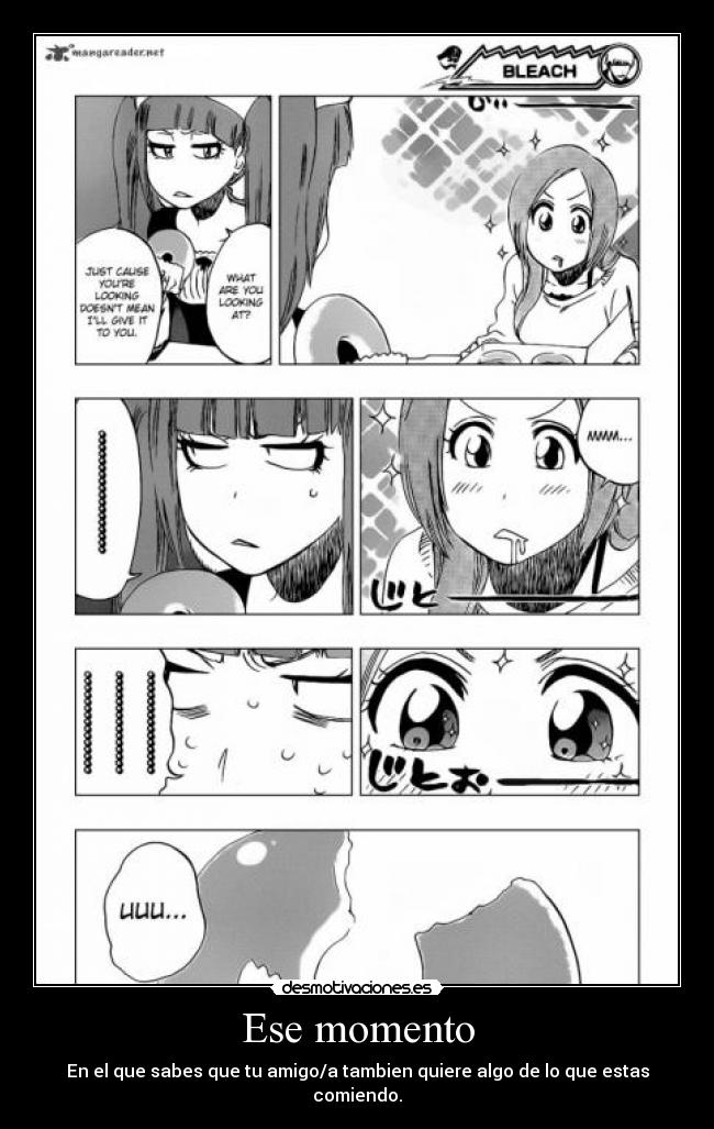 Ese momento - En el que sabes que tu amigo/a tambien quiere algo de lo que estas comiendo.