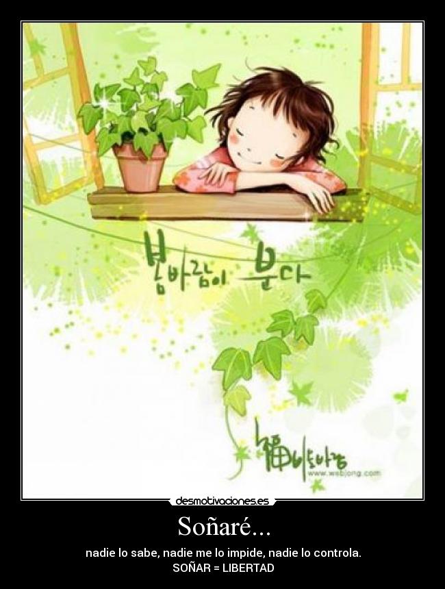 Soñaré... - nadie lo sabe, nadie me lo impide, nadie lo controla.
SOÑAR = LIBERTAD