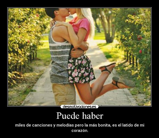 Puede haber - miles de canciones y melodías pero la más bonita, es el latido de mi corazón.