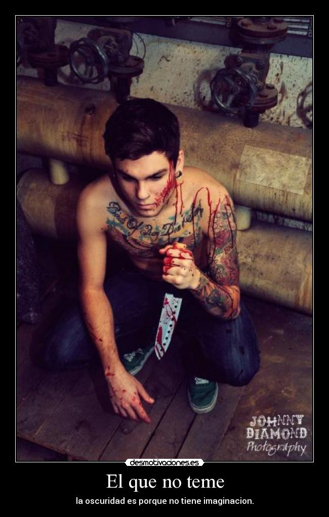 El que no teme - la oscuridad es porque no tiene imaginacion.