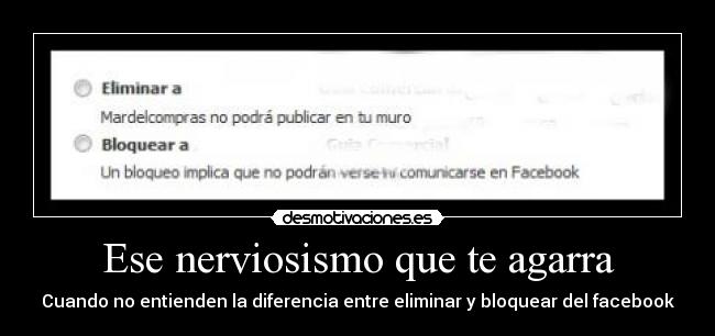 Ese nerviosismo que te agarra - Cuando no entienden la diferencia entre eliminar y bloquear del facebook
