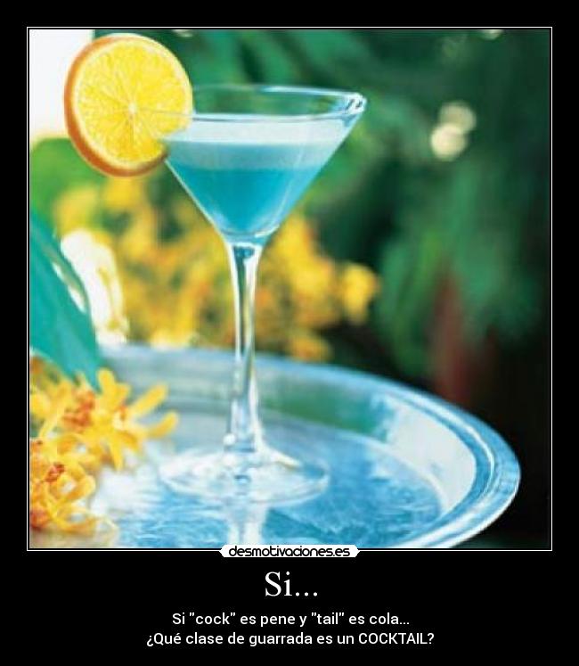 Si... - Si cock es pene y tail es cola...
¿Qué clase de guarrada es un COCKTAIL?