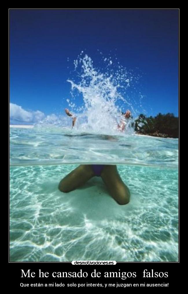 Me he cansado de amigos falsos - Que están a mi lado solo por interés, y me juzgan en mi ausencia!