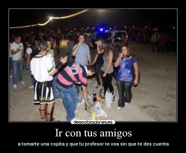 Ir con tus amigos - a tomarte una copita y que tu profesor te vea sin que te des cuenta