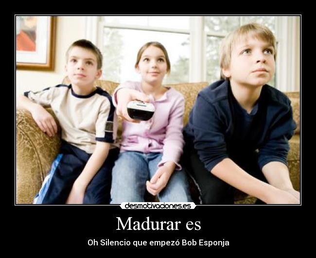 Madurar es - Oh Silencio que empezó Bob Esponja