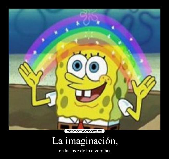 La imaginación, - es la llave de la diversión.