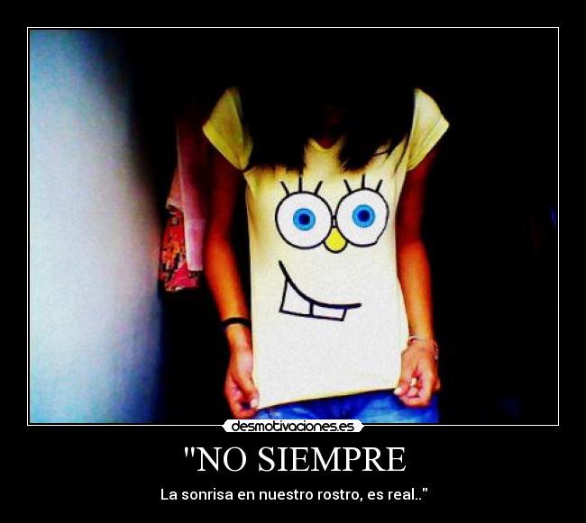 NO SIEMPRE - La sonrisa en nuestro rostro, es real..