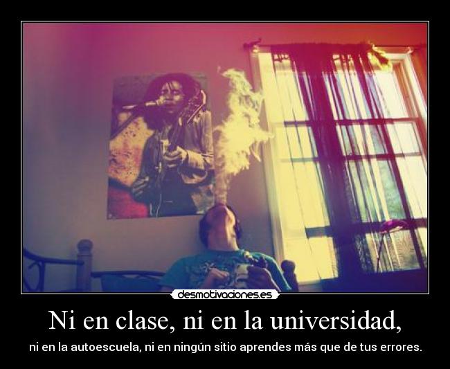 Ni en clase, ni en la universidad, -