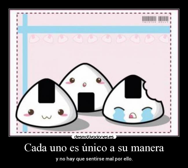 Cada uno es único a su manera - y no hay que sentirse mal por ello.