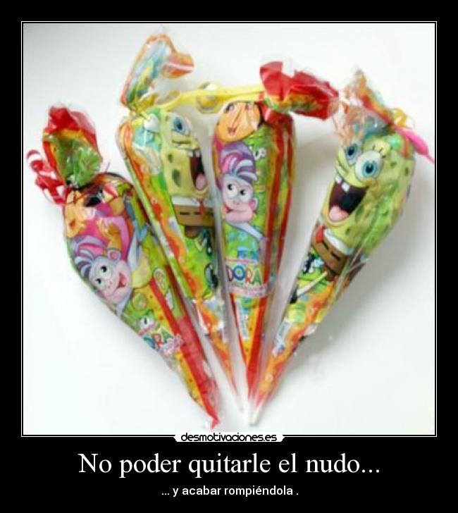 No poder quitarle el nudo... -