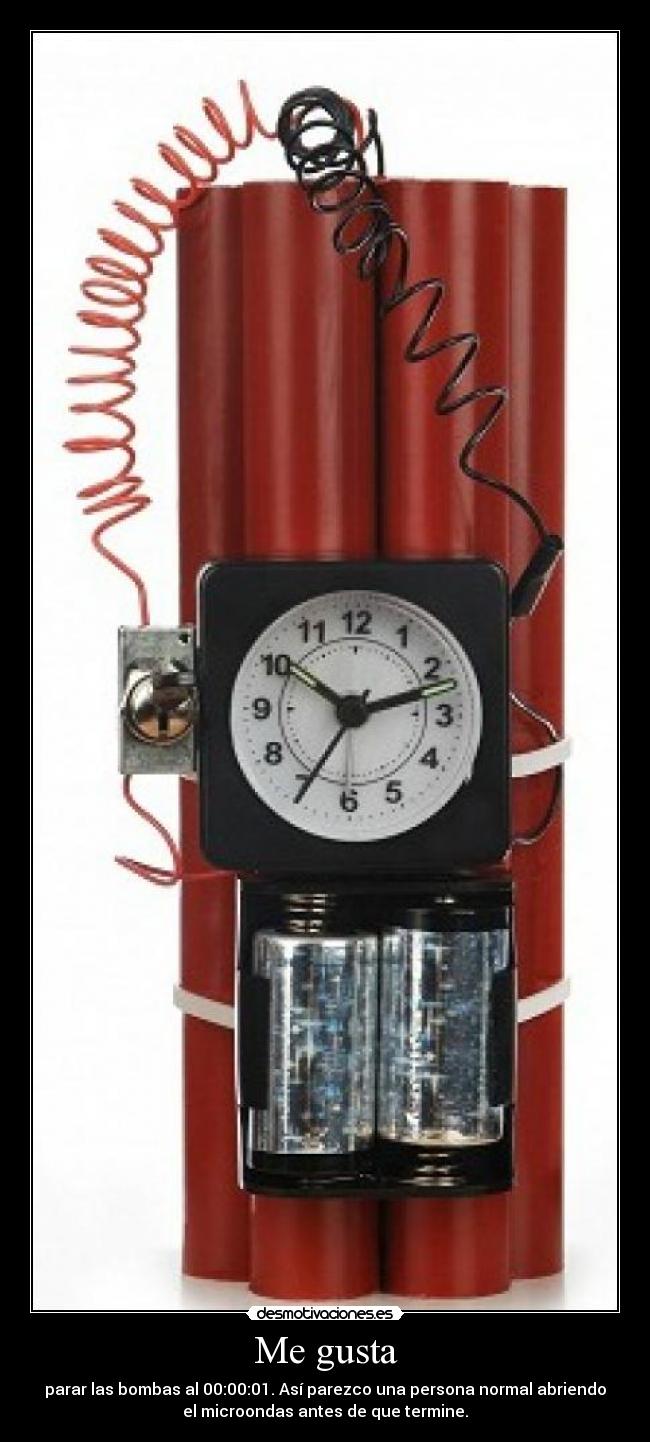 Me gusta - parar las bombas al 00:00:01. Así parezco una persona normal abriendo
el microondas antes de que termine.