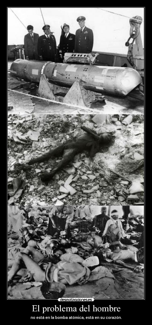 El problema del hombre - no está en la bomba atómica, está en su corazón.