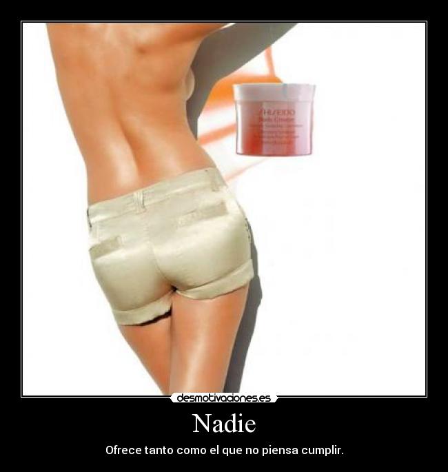 Nadie - Ofrece tanto como el que no piensa cumplir.