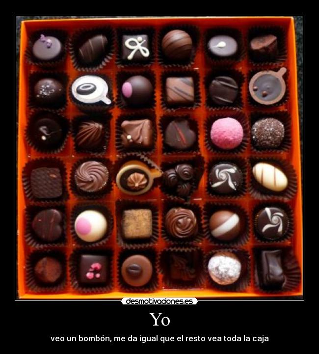 Yo - veo un bombón, me da igual que el resto vea toda la caja