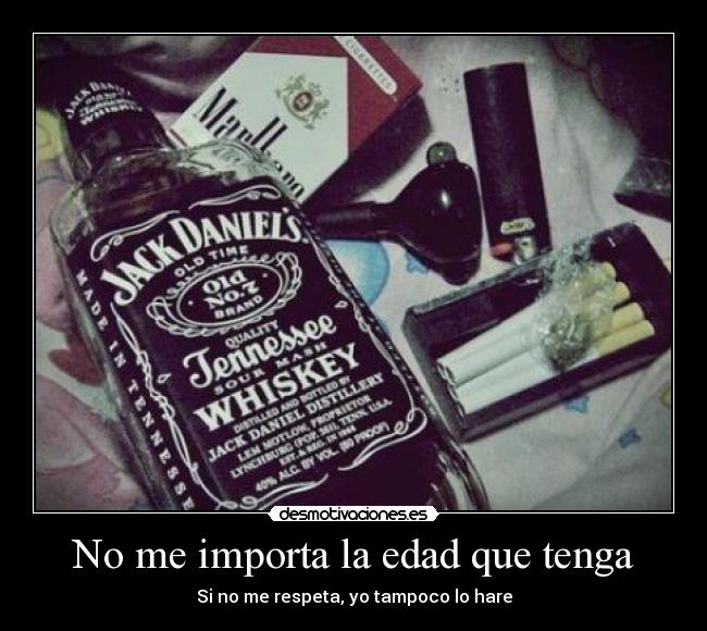No me importa la edad que tenga - Si no me respeta, yo tampoco lo hare