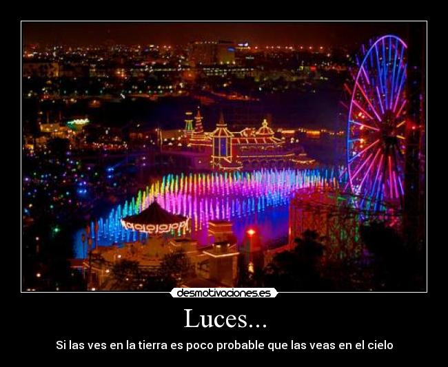 Luces... - Si las ves en la tierra es poco probable que las veas en el cielo