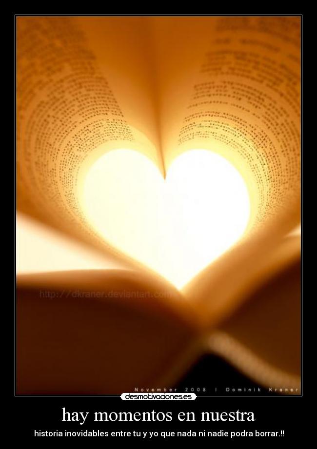 hay momentos en nuestra - historia inovidables entre tu y yo que nada ni nadie podra borrar.!!