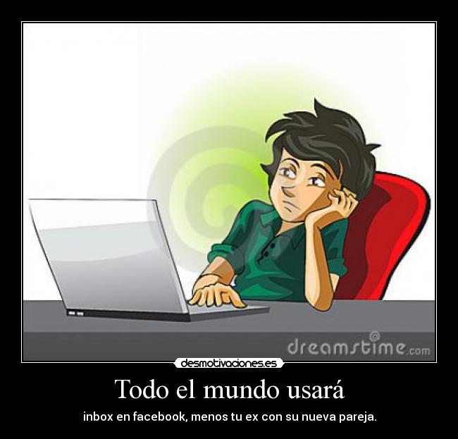 Todo el mundo usará - inbox en facebook, menos tu ex con su nueva pareja.