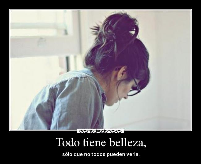 Todo tiene belleza, - 