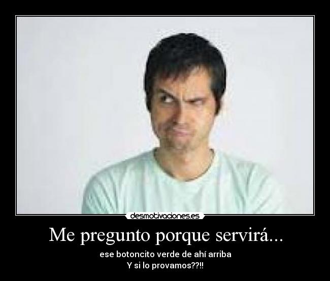 carteles pregunto porque servira ese botoncito verde ahi arriba desmotivaciones