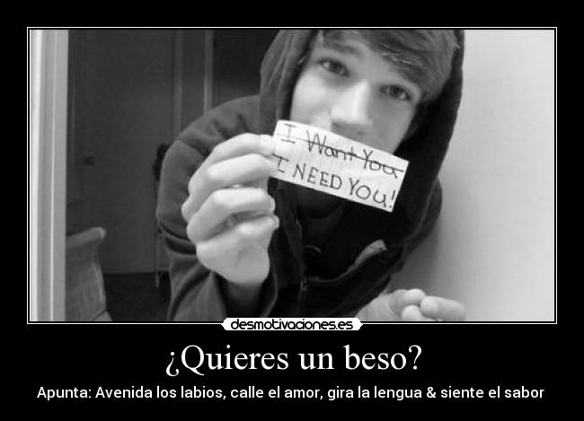¿Quieres un beso? - Apunta: Avenida los labios, calle el amor, gira la lengua & siente el sabor ♥