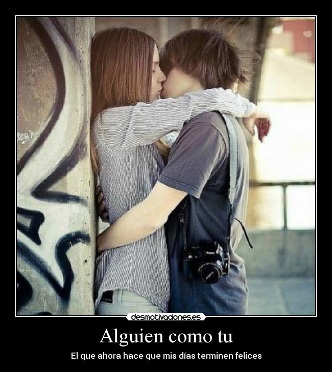 Alguien como tu - El que ahora hace que mis días terminen felices♥