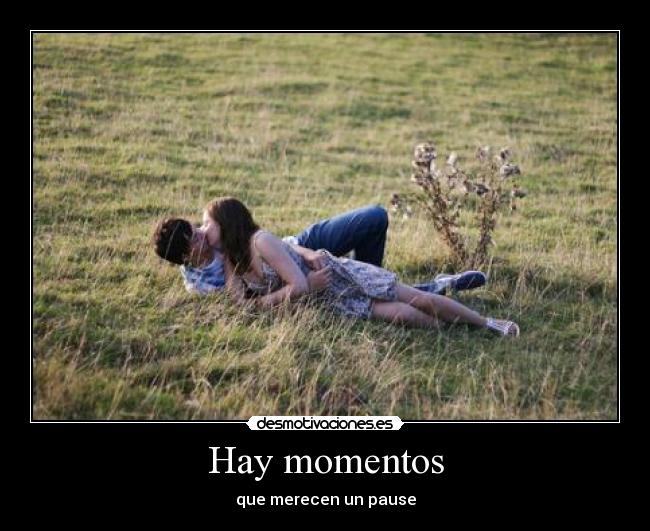 Hay momentos - que merecen un pause