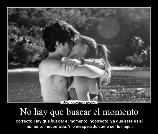 No hay que buscar el momento - 