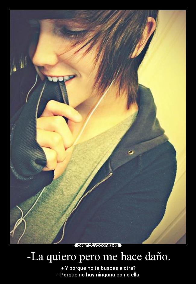 -La quiero pero me hace daño. -
